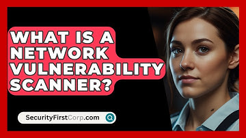 What Is A Network Vulnerability Scanner? - SecurityFirstCorp.com