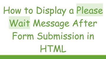 How to Display a Please Wait Message After Form Submission in HTML