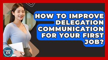 How To Improve Delegation Communication For Your First Job? - First Job Success Guide