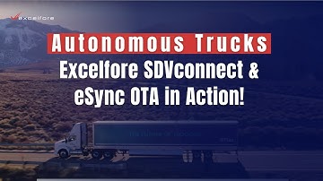 Autonomous Truck: Excelfore SDVconnect & eSync OTA Solutions