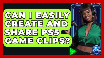Can I Easily Create And Share PS5 Game Clips? - Blue Button Gaming