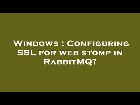Windows : Configuring SSL for web stomp in RabbitMQ?