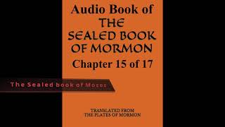 15 ~ Sealed Book of Mormon ~ The Sealed Book of Moses ~ Chap 15 of 17 Audio-Book