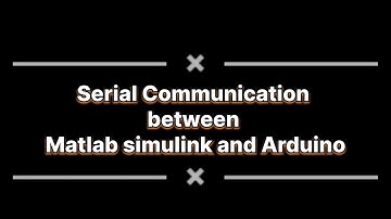 Serial communication between Matlab Simulink and Arduino