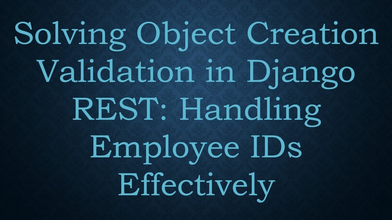 Solving Object Creation Validation in Django REST: Handling Employee IDs Effectively