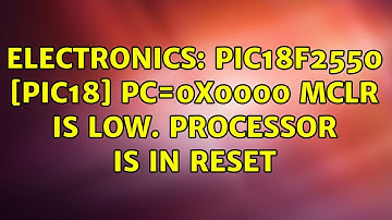 Electronics: PIC18F2550 [PIC18] PC=0x0000 MCLR is low. Processor is in reset