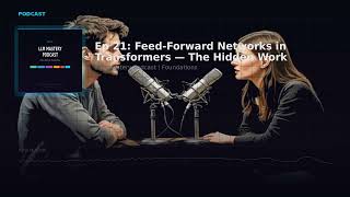 Ep 21: FeedForward Networks in Transformers The Hidden Work | LLM Mastery Podcast