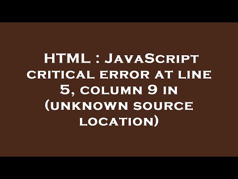 HTML : JavaScript critical error at line 5, column 9 in (unknown source location)