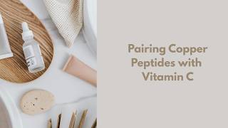 Pairing Copper Peptides with Vitamin C