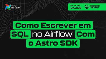 Bytes de Dados | Como Escrever em SQL no Airflow com o Astro SDK