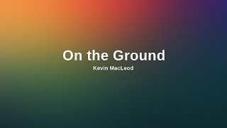 (No Copyright Music) On the Ground by Kevin MacLeod