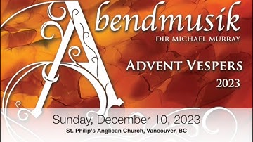 Advent Vespers 2023 by the Abendmusik Vesper Choir on December 10 in Vancouver