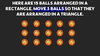 Here are 15 Balls arranged in a rectangle. Move 3 Balls so that they are arranged in a Triangle.