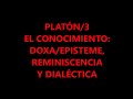 PLATÓN/3 EL CONOCIMIENTO: DOXA/EPISTEME, REMINISCENCIA Y DIALÉCTICA