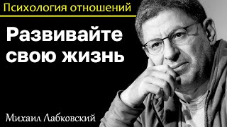 МИХАИЛ ЛАБКОВСКИЙ - Развивайте свою жизнь, другие не могут быть смыслом вашей жизни