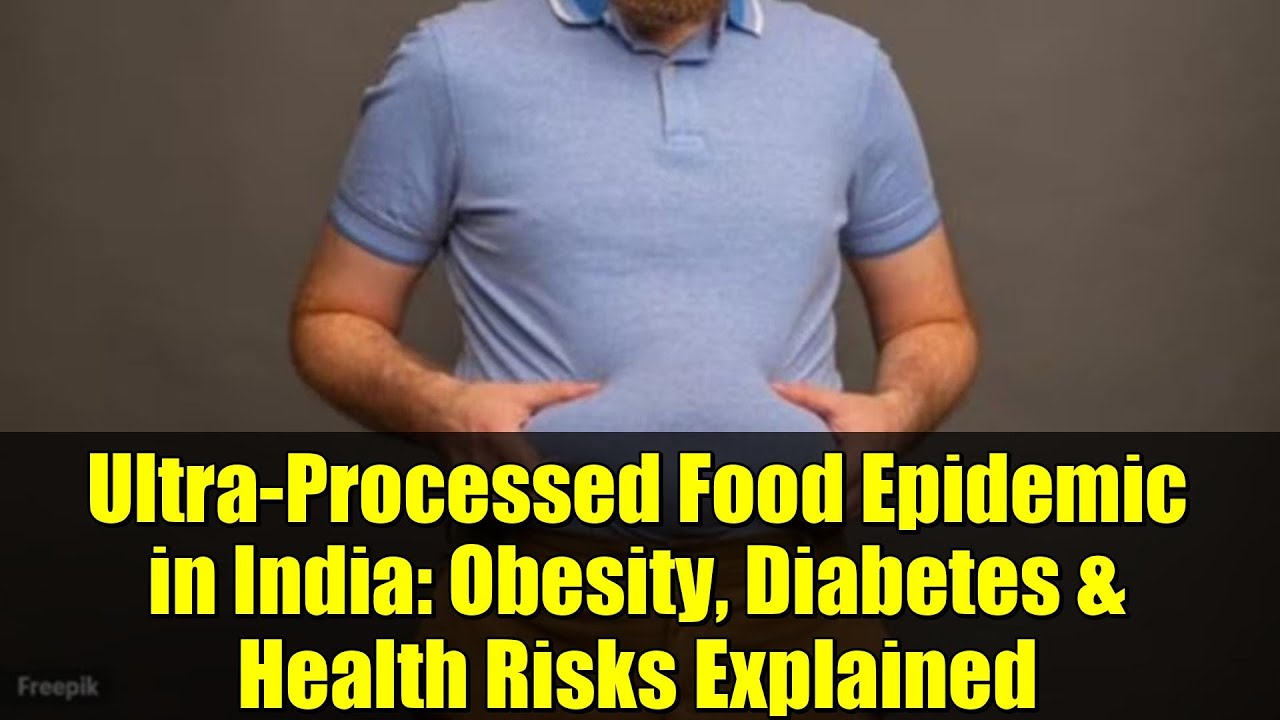 Ultra-Processed Food Epidemic in India: Obesity, Diabetes & Health Risks Explained