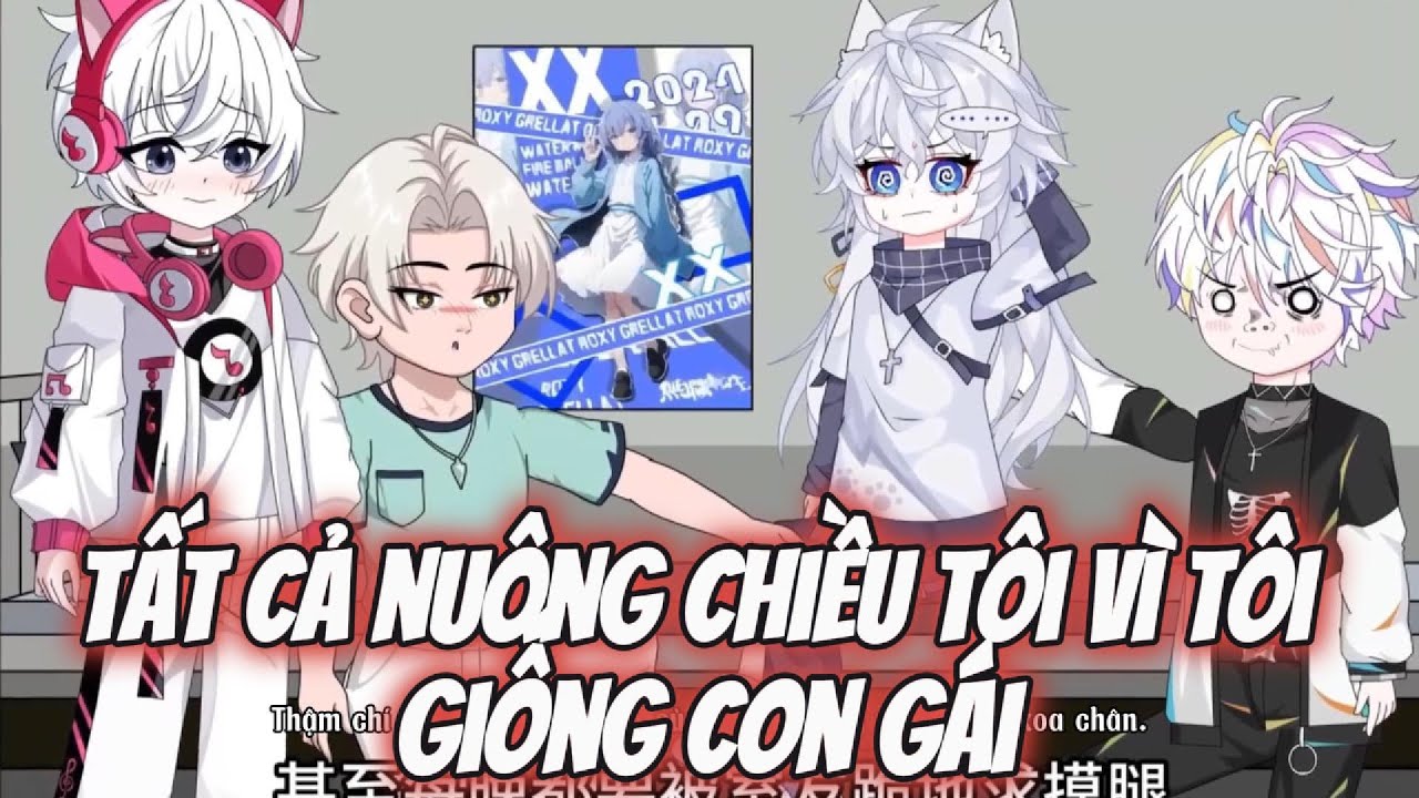 Tất Cả Nuông CHiều Tôi Vì Tôi Giống Con Gái