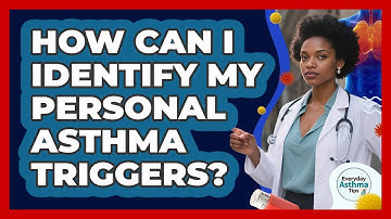 How Can I Identify My Personal Asthma Triggers? - Everyday Asthma Tips