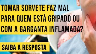 Tomar sorvete faz mal para quem está gripado ou com a garganta inflamada?