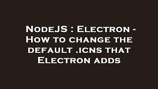 Famous NodeJS : Electron - How to change the default .icns that Electron adds Wealth