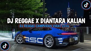 DJ REGGAE X DIANTARA KALIAN ||DJ REGGAE CAMPURAN VIRAL 2026