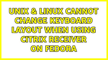 Unix & Linux: Cannot change keyboard layout when using citrix receiver on fedora (2 Solutions!!)