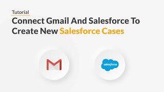 Quickwork | Tutorial: Create Salesforce Cases For New Emails Received On Gmail