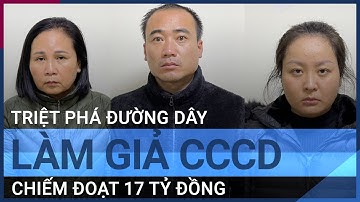 Triệt phá đường dây làm giả CCCD, chiếm đoạt 17 tỷ đồng | VTC Tin mới