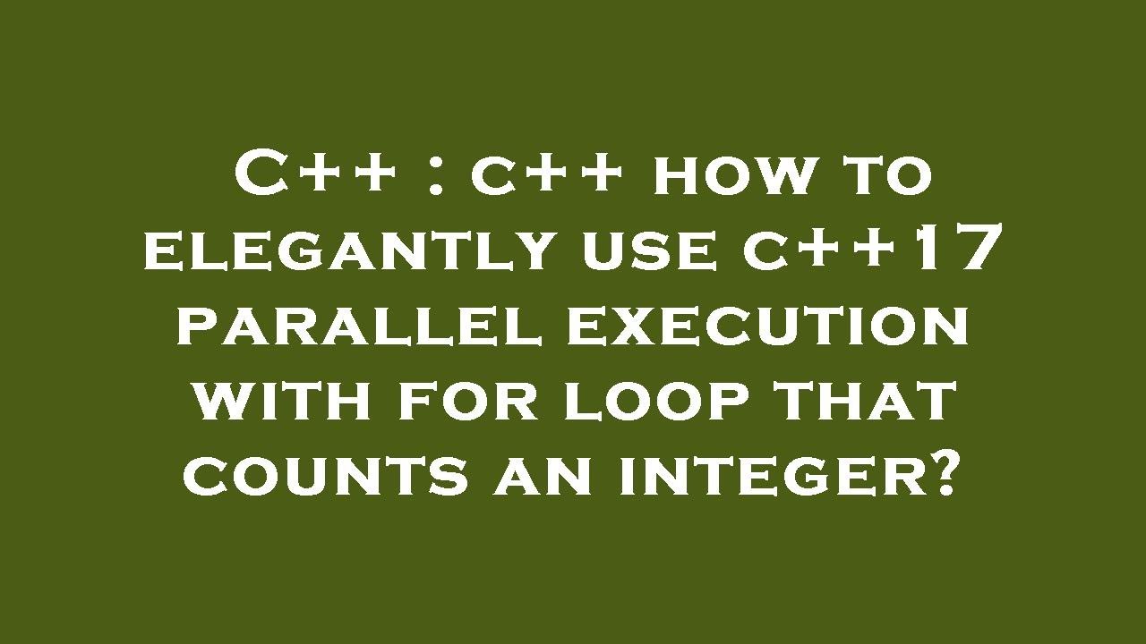 C++ : c++ how to elegantly use c++17 parallel execution with for loop ...