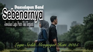 Sebenarnya (Jawaban Lagu Putri Tak Terganti) | Duasalapan Band | Original Lirik Video | Lagu Sedih💔