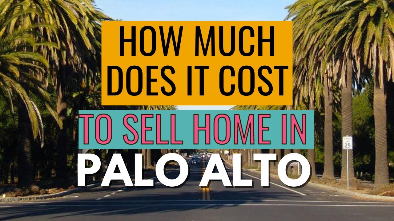 Living in Palo Alto, CA How Much Will It Cost You To Sell Your Home in