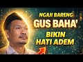 GUS BAHA' 🔥 NGAJI INI BIKIN HATI LANGSUNG ADEM!