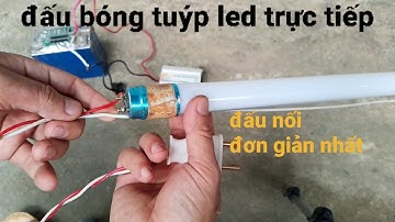 Đấu nối bóng tuýp led trực tiếp để dùng không cần máng - Tận dụng bóng cũ hỏng bỏ đi