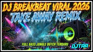 🎧 DJ BREAKBEAT VIRAL 2026 🔥 TAKE AWAY REMIX FULL BASS JUNGLE DUTCH TERBARU | DJTAA 🔥