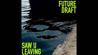Future Draft -- Saw U Leaving