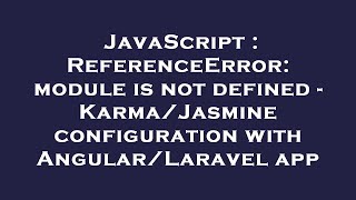 JavaScript : ReferenceError: module is not defined - Karma/Jasmine configuration with Angular/Larave Information