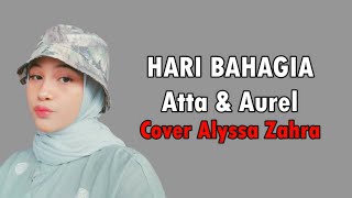 HARI BAHAGIA - Atta Halilintar \u0026 Aurel Hermansyah (Cover By Alyssa Zahra) | Lirik