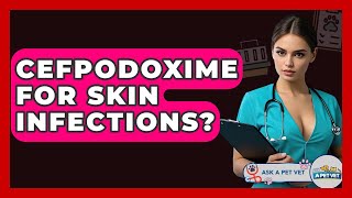 Cefpodoxime For Skin Infections? - Ask A Pet Vet