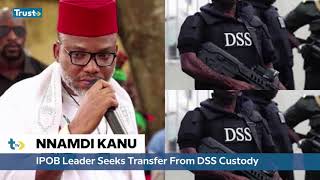 Nnamdi Kanu Laments Torture In DSS Custody, Seeks Transfer To Prison | TRUST TV
