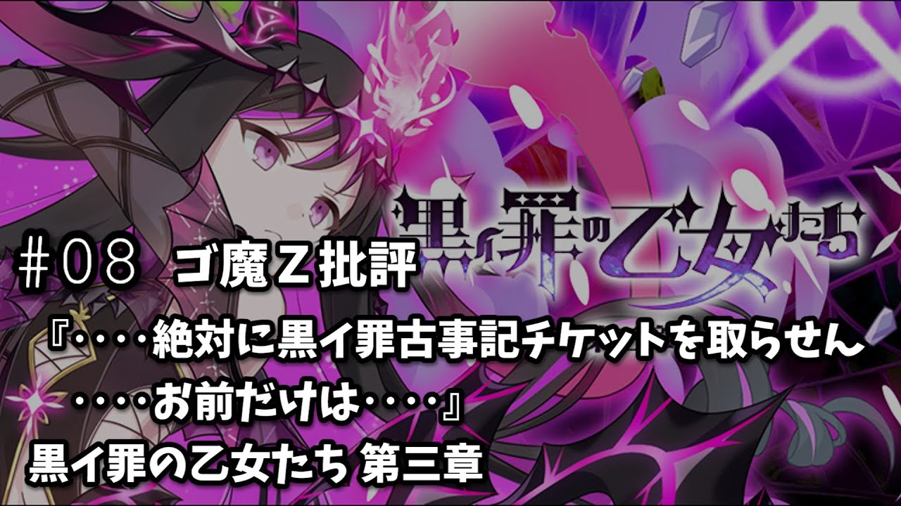 【ゴ魔Ｚ】#08 ゴ魔Ｚ批評 『‥‥絶対に黒イ罪古事記チケットを取らせん‥‥お前だけは‥‥』黒イ罪の乙女たち 第三章