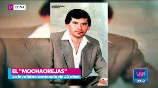 Invalidan Sentencia De 40 Años A El Mochaorejas Noticias Con Yuriria Sierra