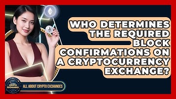 Who Determines the Required Block Confirmations on a Cryptocurrency Exchange?