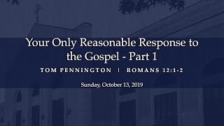 Your Only Reasonable Response to the Gospel - Part 1 | Tom Pennington | Romans 12:1-2