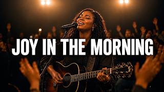 JOY IN THE MORNING | God Will Turn Your Tears Into Joy | Powerful Live Christian Worship