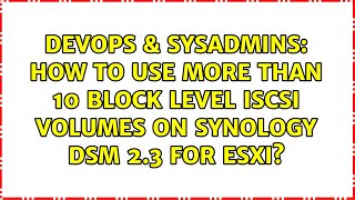 Famous DevOps & SysAdmins: How to use more than 10 block level iSCSI volumes on Synology DSM 2.3 for ESXi? Wealth
