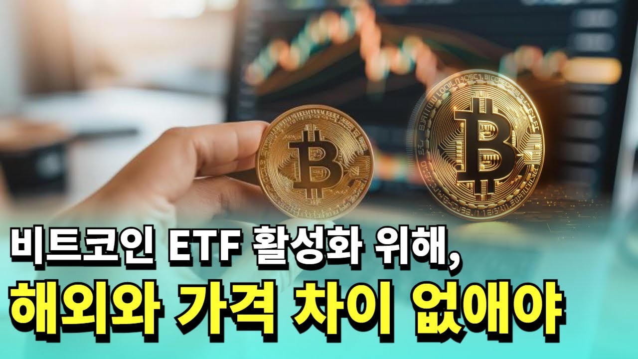 비트코인 ETF 활성화 위해, 해외와 가격 차이 없애야…