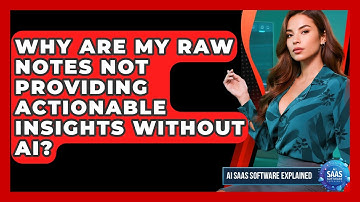 Why Are My Raw Notes Not Providing Actionable Insights Without AI? - AI SaaS Software Explained