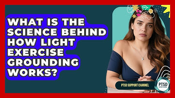 What Is The Science Behind How Light Exercise Grounding Works? - PTSD Support Channel