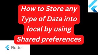 how to store any type of data into local storage by using Shared Preferences in Flutter