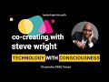Co-Creating with Steve Wright: Technology with Consciousness